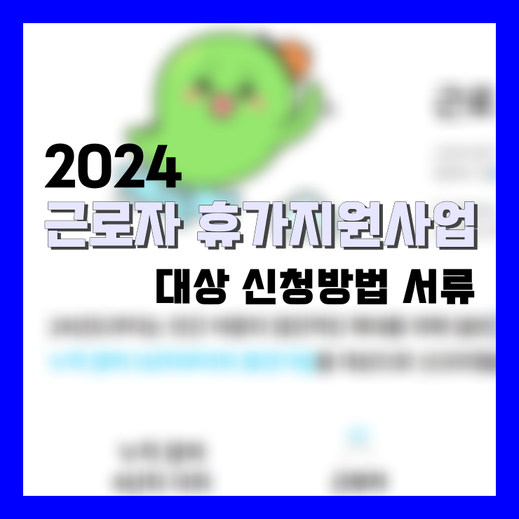 Read more about the article 2024 근로자 휴가지원사업 대상 신청방법 서류